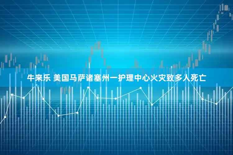 牛来乐 美国马萨诸塞州一护理中心火灾致多人死亡