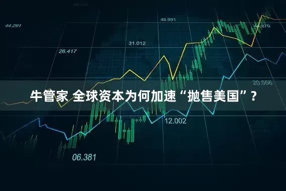 牛管家 全球资本为何加速“抛售美国”？